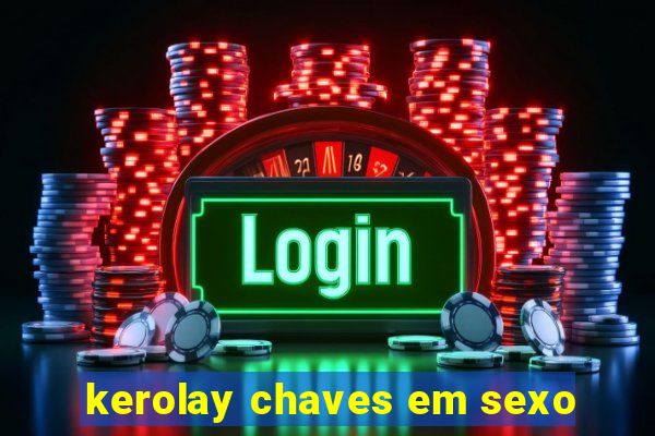 kerolay chaves em sexo